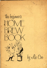 The Beginner's Home Brew Book.  By Lee Coe.  1972