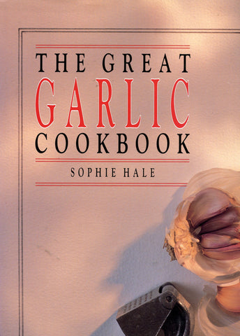(Garlic)  The Great Garlic Cookbook.  By Sophie Hale.  [1986].
