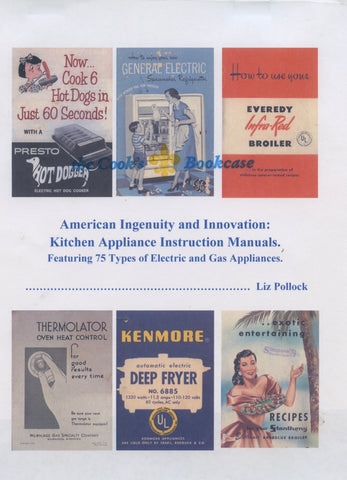 (Limited Edition in Color) American Ingenuity and Innovation: Kitchen Appliance Instruction Manuals. Featuring 75 Types of Gas and Electric Appliances. By Liz Pollock.