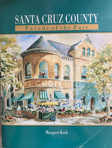Santa Cruz County. Parade of the Past. By Margaret Koch. (1991)