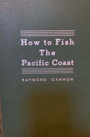 How to Fish The Pacific Coast.  A Manual for Salt Water Fishermen. By Raymond Cannon. (1954)