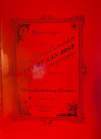 (San Jose, CA) Advantages of The City of San Jose, California as a Manufacturing Center. (1990) Reprint of 1884 edition.