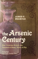 The Arsenic Century. How Victorian Britain was poisoned at Home, Work & Play. ﻿By James C. Whorton. ﻿(2011)