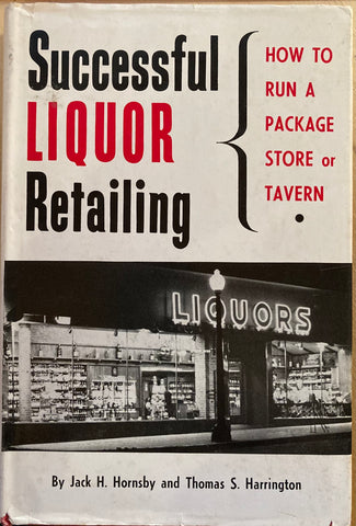 Successful Liquor Retailing. By Jack H. Hornsby and Thomas S. Harrington. (1959)