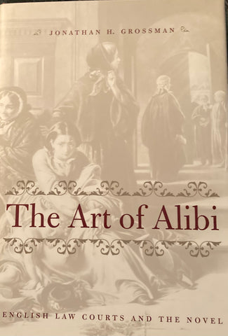 (Signed) The Art of Alibi. English Law Courts and the Novel. By Jonathan H. Grossman. (2002)