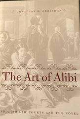The Art of Alibi. English Law Courts and the Novel. By Jonathan H. Grossman. (2002)