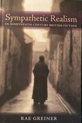 Sympathetic Realism in Nineteenth Century British Fiction. By Rae Greiner. (2012)