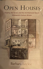 Open Houses : Poverty, the Novel, and the Architectural Idea in Nineteenth-Century Britain. Barbara Leckie. (2018)