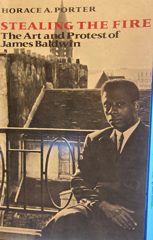 Stealing the Fire. The Art and Protest of James Baldwin. By Horace A. Porter. (1990)