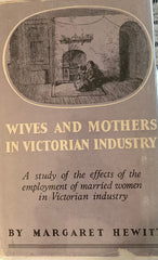 Wives and Mothers in Victorian Industry. By Margaret Hewitt. (1958)