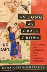 As Long As Grass Grows. The indigenous fight for environmental justice, from colonization to Standing Rock. By Dina Gilio-Whitaker. (2020)