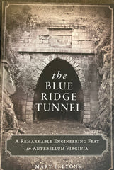The Blue Ridge Tunnel. A Remarkable Engineering Feat in Antebellum Virginia. By Mary E. Lyons. (2014)