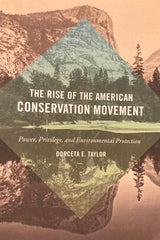 The Rise of the American Conservation Movement. Power, privilege, and environmental protection. By Dorceta E. Taylor. (2016)
