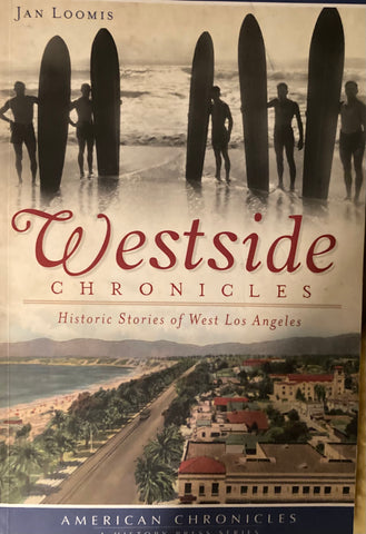Westside Chronicles: Historic Stories of West Los Angeles. By Jan Loomis. (2012)