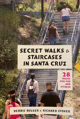 Secret Walks & Staircases in Santa Cruz. By Debbie Bulger & Richard Stover. (2020)