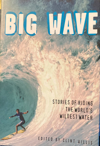 (Surfing) Big Wave. Stories of Riding the World's Wildest Water. Edited by Clint Willis. (2003)