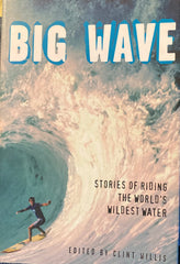 (Surfing) Big Wave. Stories of Riding the World's Wildest Water. Edited by Clint Willis. (2003)