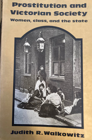 Prostitution and Victorian society. Women, class and the state. By Judith R. Walkowitz. (1983)