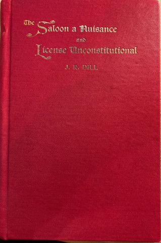 (Alcoholism) The Saloon A Nuisance and License Unconstitutional. By James Renwick Dill. (1900)