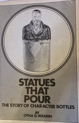 Statues That Pour. The Story of Character Bottles. By Otha D. Wearin. 1965