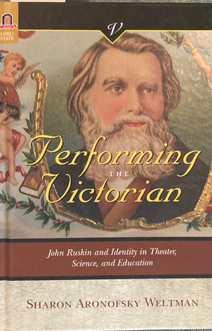 (Inscribed) Performing the Victorian. John Ruskin and Identity in Theater, Science and Education. By Sharon Aronofsky Wellman. (2007)