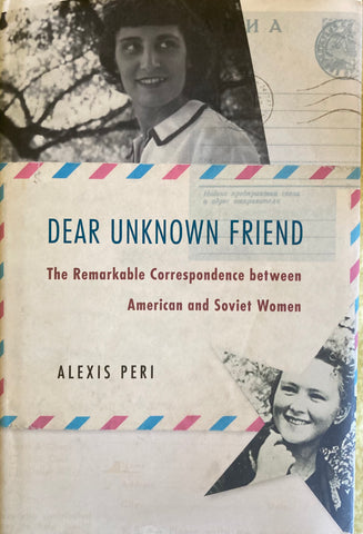 Dear Unknown Friend. The remarkable correspondence between American and Soviet Women. ﻿By Alexis Peri. (2024)