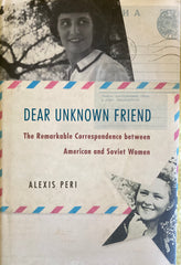 Dear Unknown Friend. The remarkable correspondence between American and Soviet Women. ﻿By Alexis Peri. (2024)