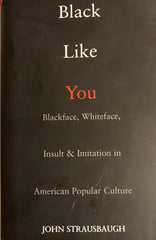 Black Like You. Blackface, Whiteface, Insult & Imitation in American Popular Culture. By John Strausbaugh. (2007)