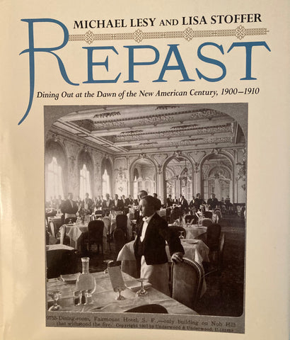 Repast. Dining Out at the Dawn of the New American Century, 1900-1910. By Michael Lesy and Lisa Stoffer. (2013)