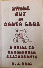 Swine Out in Santa Cruz. A guide to reasonable restaurants. By B[arry].J. Reid. (1983)
