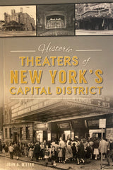 Historic Theaters of New York's Capital District. By John A. Miller. (2018)