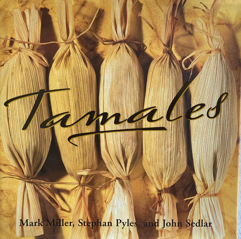 Tamales. By Mark Miller, Stephan Pyles, and John Sedlat. (1997)