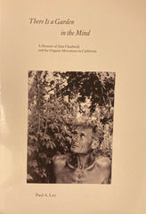 There Is a Garden in the Mind. A Memoir of Alan Chadwick and the Organic Movement in California. By Paul Lee. (2013)