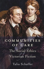 Communities of Care : the Social Ethics of Victorian Fiction. By Talia Schaffer. (2021)