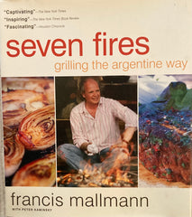 Seven Fires. Grilling the Argentine Way. By Francis Mallman. With Peter Kaminsky. (2009)