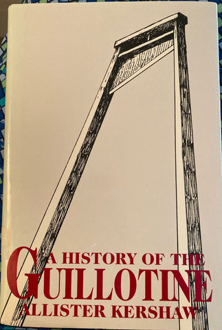 A History of the Guillotine. By Allister Kershaw. (1993)
