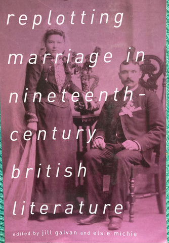 Replotting Marriage in Nineteenth-century British Literature. Ed. by J. Galvan and E. Michie. 2018.