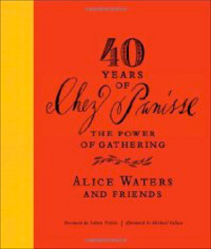 [Chez Panisse]  40 Years of Chez Panisse, The Power of Gathering.  [2011].