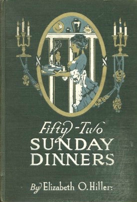 Fifty-Two Sunday Dinners.  By Elizabeth O. Hiller.  [1913].