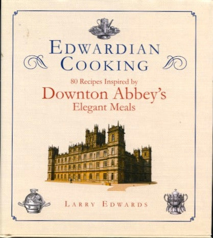 (Downton Abbey)  Edwardian Cooking:  80 Recipes Inspired by Downton Abbey's Elegant Meals.  By Larry Edwards.  [2012].