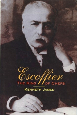 Escoffier, The King of Chefs.  By Kenneth James.  [2002].