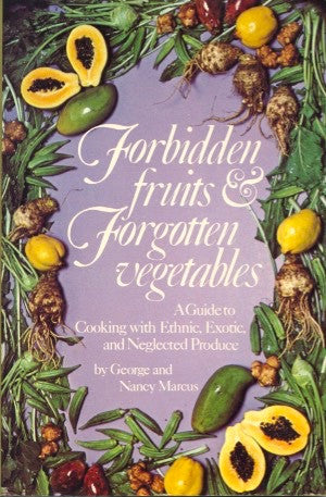 Forbidden Fruits & Forgotten Vegetables.  By George and Nancy Marcus.  [1982].