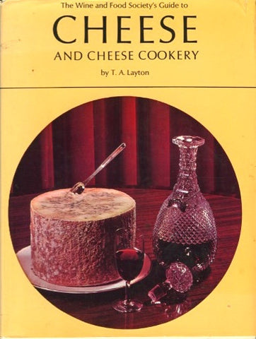 The Wine and Food Society’s Guide to Cheese and Cheese Cookery.  By T. A. Layton.  [1967].