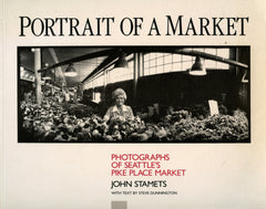 (Pike Place Market)  Portrait of a Market, Photographs of Seattle's Pike Place Market.  By John Stamets.  [1987].
