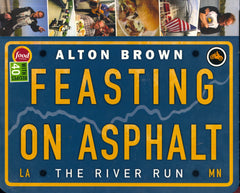 Feasting on Asphalt, The River Run.  By Alton Brown.  Photos by Jean Claude Dhien.  [2008].