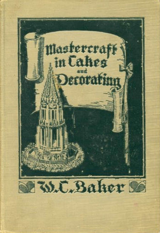 Mastercraft in Cakes and Decorating.  By W. C. Baker.  [1925].