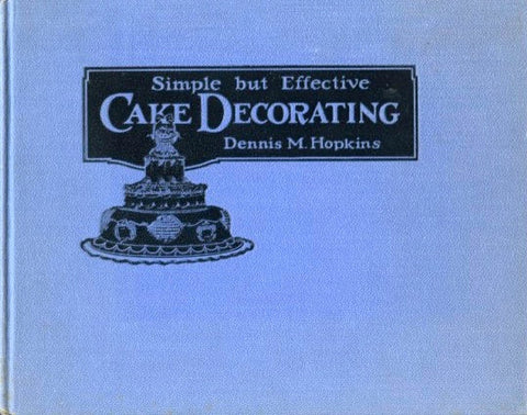 Simple but Effective Cake Decorating.  By Dennis M. Hopkins.  [1952].