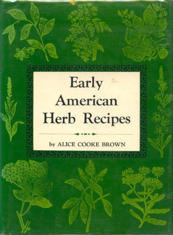 Early American Herb Recipes.  By Alice Cooke Brown.  [1966].