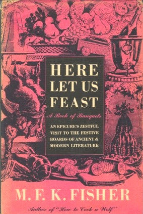 (MFK Fisher)  Here Let Us Feast.  [1946].