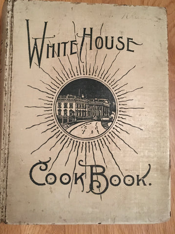 The White House Cookbook. By Mrs. F. L. Gillette. [1905].